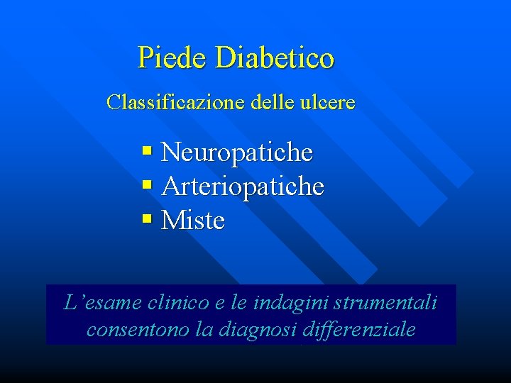 Piede Diabetico Classificazione delle ulcere § Neuropatiche § Arteriopatiche § Miste L’esame clinico e