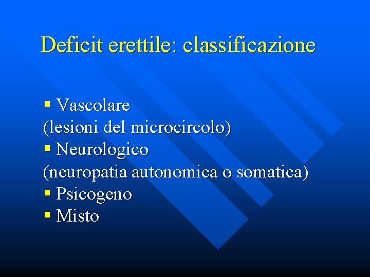 Deficit erettile: classificazione § Vascolare (lesioni del microcircolo) § Neurologico (neuropatia autonomica o somatica)