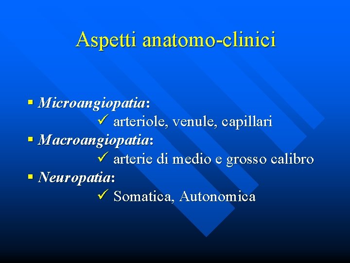 Aspetti anatomo-clinici § Microangiopatia: ü arteriole, venule, capillari § Macroangiopatia: ü arterie di medio