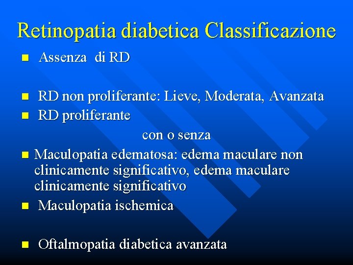 Retinopatia diabetica Classificazione n Assenza di RD RD non proliferante: Lieve, Moderata, Avanzata n