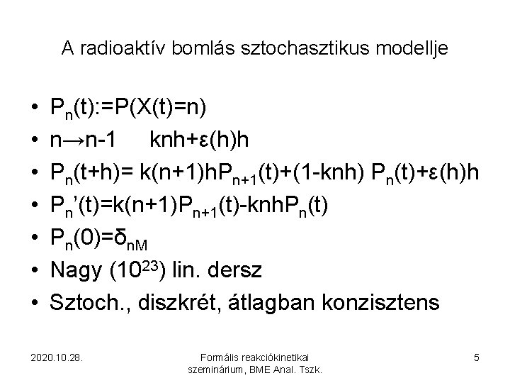 A radioaktív bomlás sztochasztikus modellje • • Pn(t): =P(X(t)=n) n→n-1 knh+ε(h)h Pn(t+h)= k(n+1)h. Pn+1(t)+(1