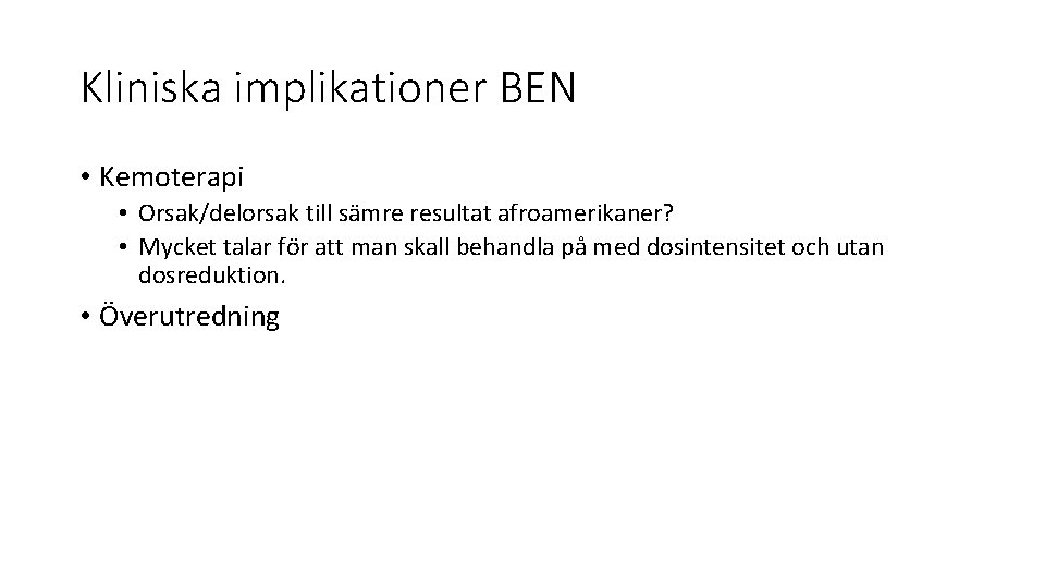 Kliniska implikationer BEN • Kemoterapi • Orsak/delorsak till sämre resultat afroamerikaner? • Mycket talar