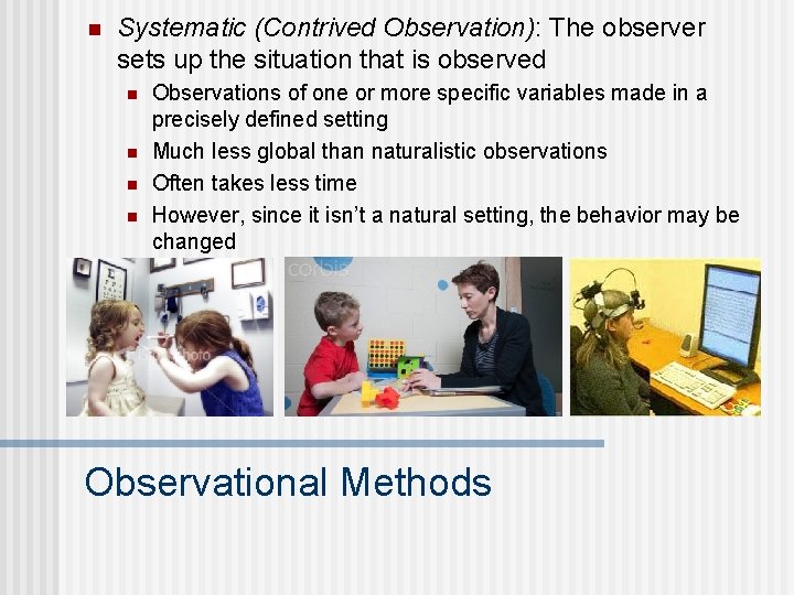 n Systematic (Contrived Observation): The observer sets up the situation that is observed n