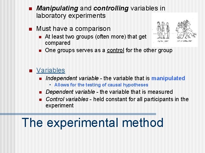 n Manipulating and controlling variables in laboratory experiments n Must have a comparison n