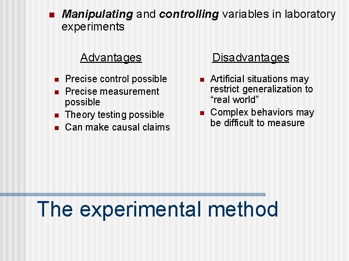 n Manipulating and controlling variables in laboratory experiments Advantages n n Precise control possible