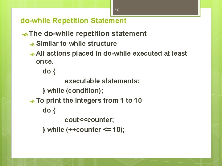 10 do-while Repetition Statement The do-while repetition statement Similar to while structure All actions