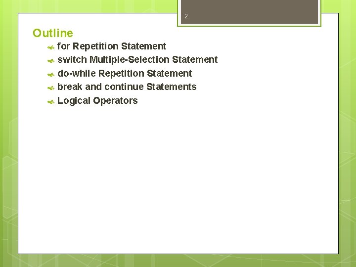 2 Outline for Repetition Statement switch Multiple-Selection Statement do-while Repetition Statement break and continue