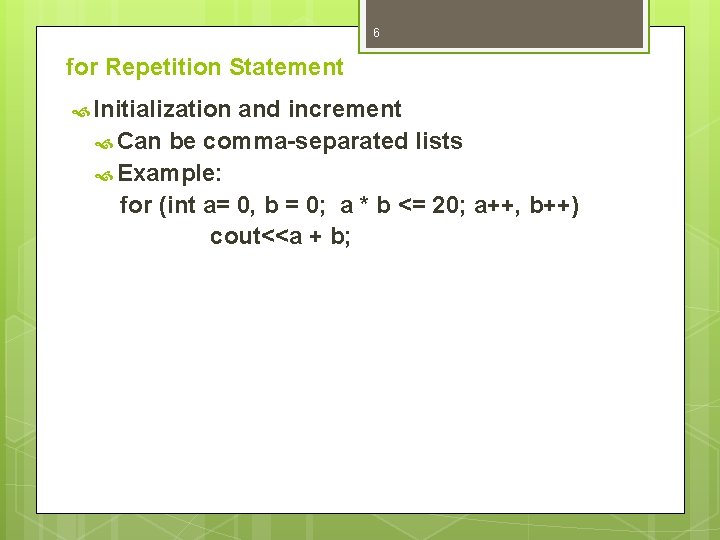 6 for Repetition Statement Initialization and increment Can be comma-separated lists Example: for (int
