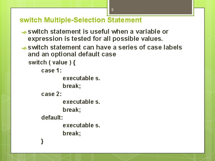 9 switch Multiple-Selection Statement switch statement is useful when a variable or expression is