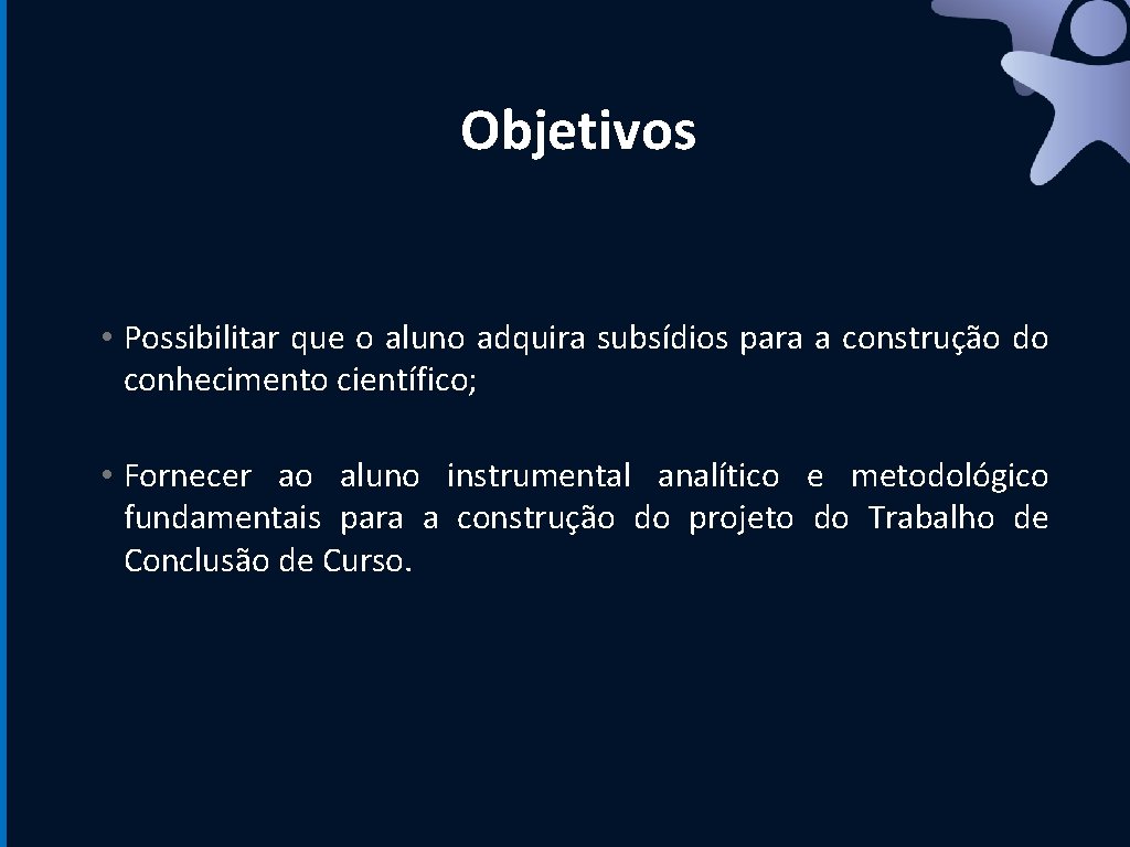 Objetivos • Possibilitar que o aluno adquira subsídios para a construção do conhecimento científico;