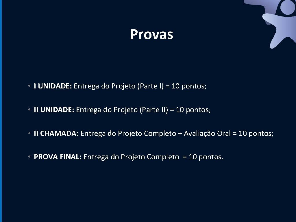 Provas • I UNIDADE: Entrega do Projeto (Parte I) = 10 pontos; • II