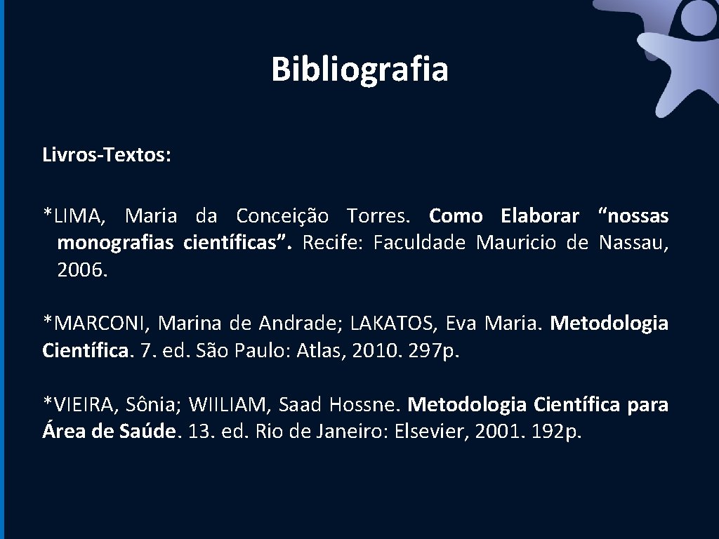 Bibliografia Livros-Textos: *LIMA, Maria da Conceição Torres. Como Elaborar “nossas monografias científicas”. Recife: Faculdade