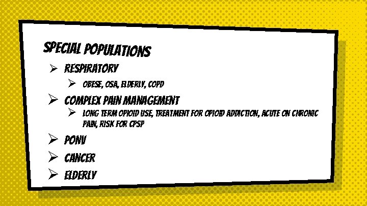 Special populations Ø Respiratory Ø Obese, OSA, elderly, COPD Ø Complex pain management Ø