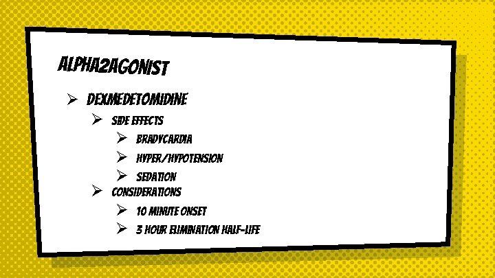 Alpha 2 agonist Ø dexmedetomidine Ø Side Effects Ø Bradycardia Ø Hyper/Hypotension Ø Sedation