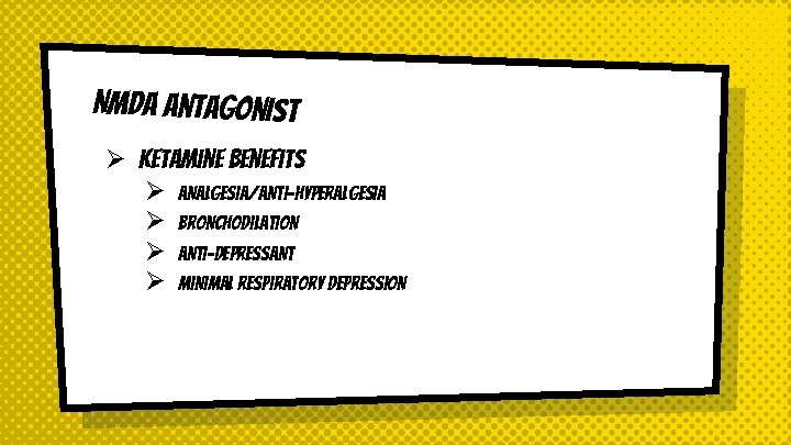 NMDA Antagonist Ø Ketamine Benefits Ø Analgesia/Anti-hyperalgesia Ø Bronchodilation Ø Anti-depressant Ø Minimal respiratory