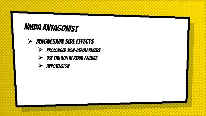 NMDA Antagonist Ø Magnesium Side Effects Ø Prolonged non-depolarizers Ø Use caution in renal