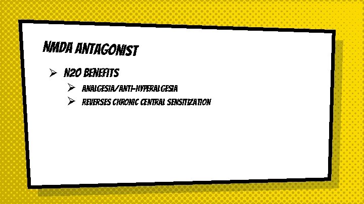 NMDA Antagonist Ø N 2 O Benefits Ø Analgesia/Anti-hyperalgesia Ø Reverses chronic central sensitization