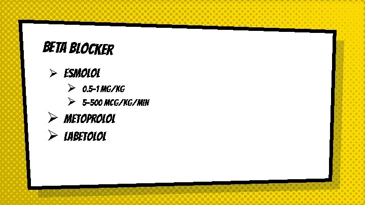 Beta blocker Ø Esmolol Ø 0. 5 -1 mg/kg Ø 5 -500 mcg/kg/min Ø