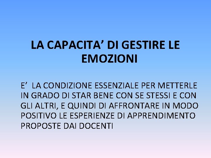 LA CAPACITA’ DI GESTIRE LE EMOZIONI E’ LA CONDIZIONE ESSENZIALE PER METTERLE IN GRADO