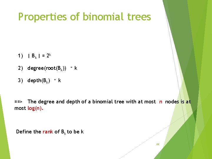 Properties of binomial trees 1) | Bk | = 2 k 2) degree(root(Bk)) 3)