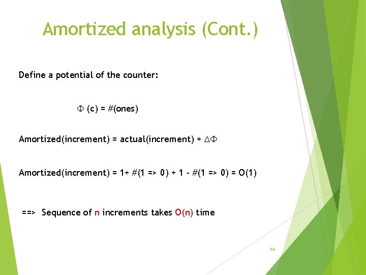 Amortized analysis (Cont. ) Define a potential of the counter: (c) = #(ones) Amortized(increment)