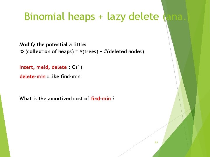 Binomial heaps + lazy delete (ana. ) Modify the potential a little: (collection of