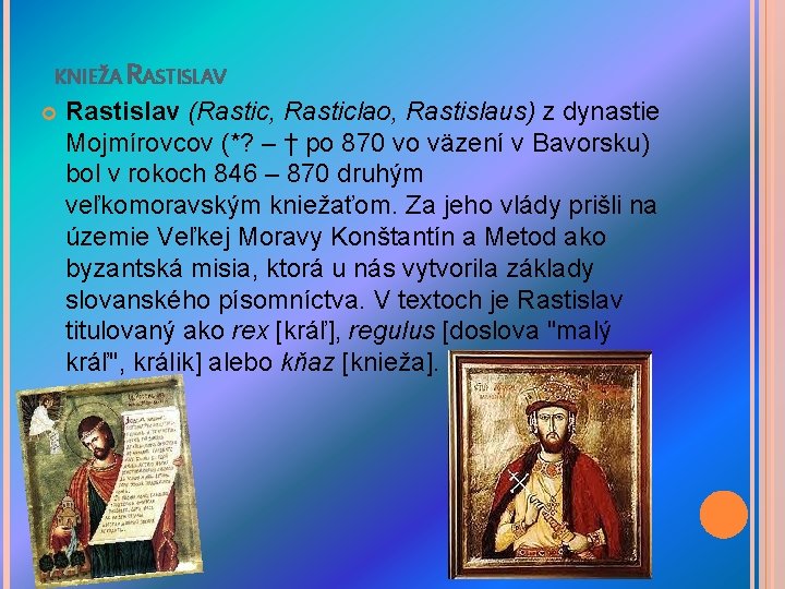 KNIEŽA RASTISLAV Rastislav (Rastic, Rasticlao, Rastislaus) z dynastie Mojmírovcov (*? – † po 870