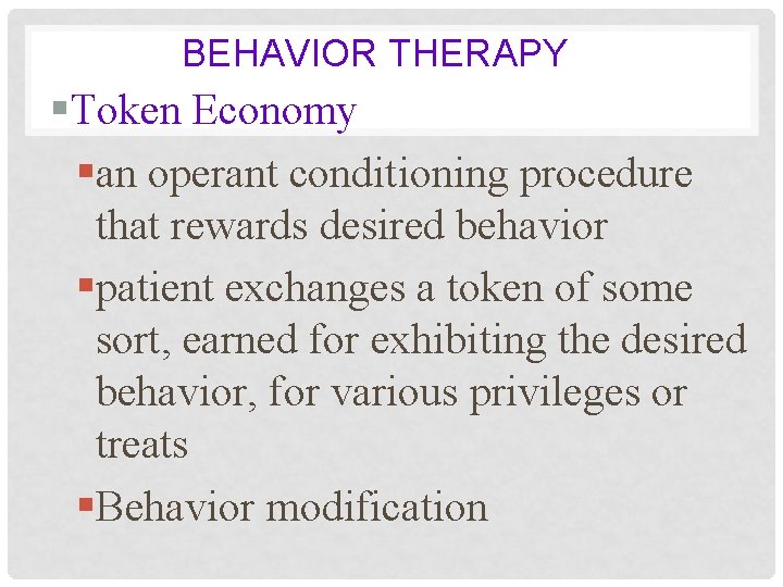 BEHAVIOR THERAPY §Token Economy §an operant conditioning procedure that rewards desired behavior §patient exchanges