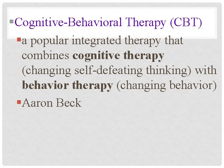 §Cognitive-Behavioral Therapy (CBT) §a popular integrated therapy that combines cognitive therapy (changing self-defeating thinking)