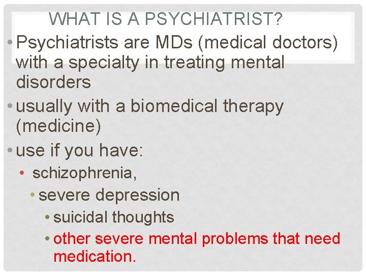 WHAT IS A PSYCHIATRIST? • Psychiatrists are MDs (medical doctors) with a specialty in