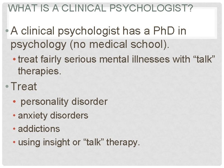 WHAT IS A CLINICAL PSYCHOLOGIST? • A clinical psychologist has a Ph. D in