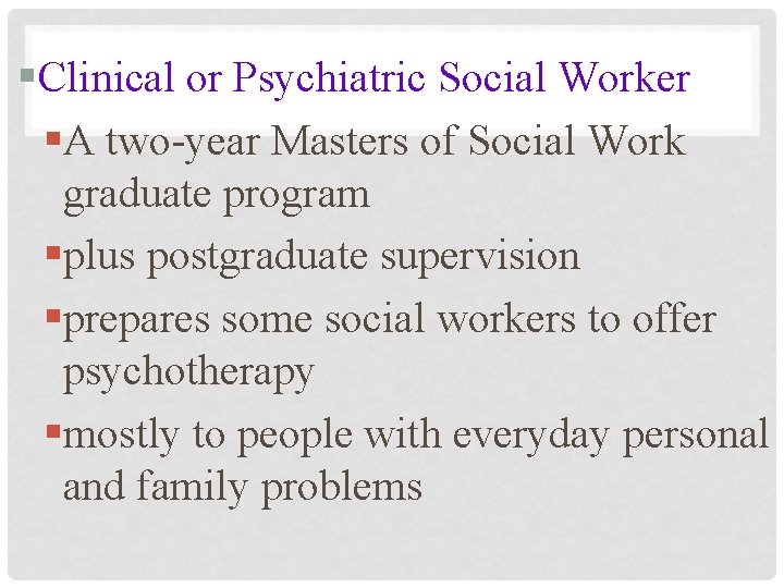 §Clinical or Psychiatric Social Worker §A two-year Masters of Social Work graduate program §plus