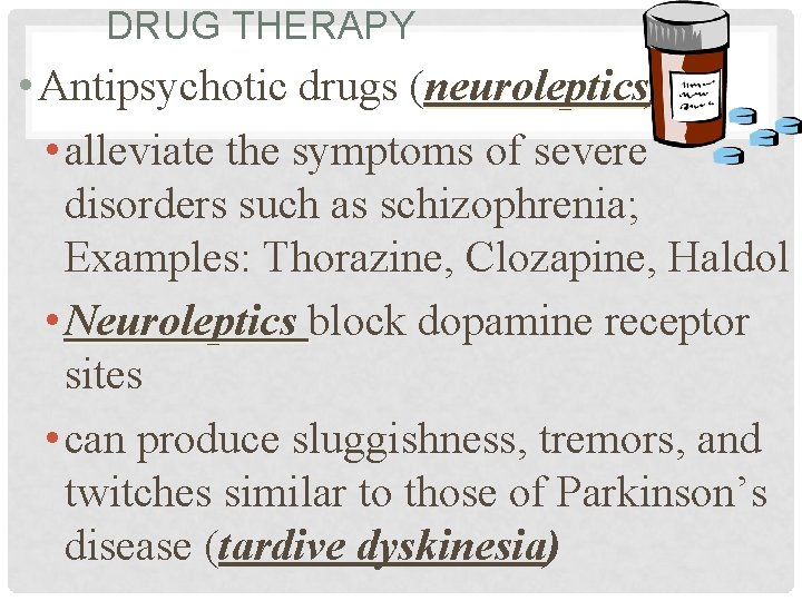 DRUG THERAPY • Antipsychotic drugs (neuroleptics) neuroleptics • alleviate the symptoms of severe disorders
