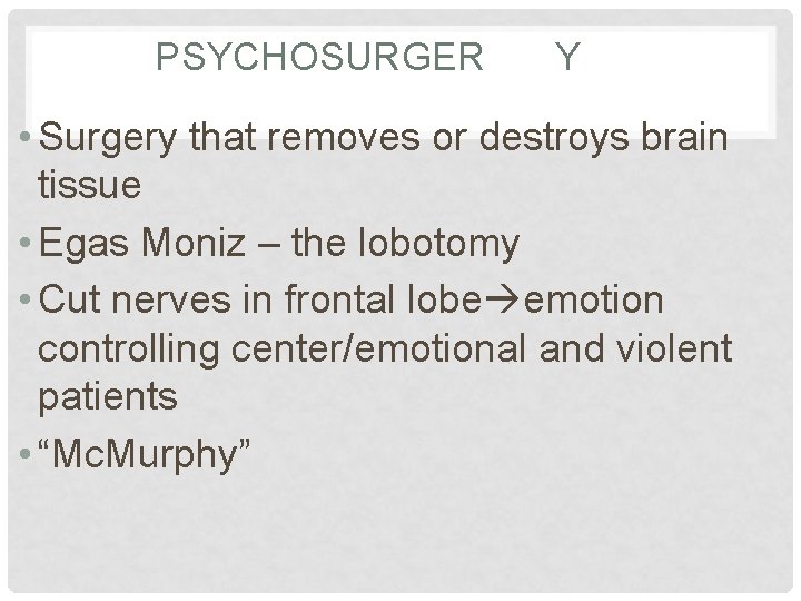 PSYCHOSURGER Y • Surgery that removes or destroys brain tissue • Egas Moniz –