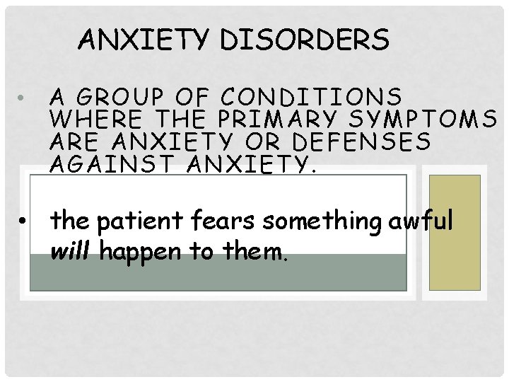 ANXIETY DISORDERS • A GROUP OF CONDITIONS WHERE THE PRIMARY SYMPTOMS ARE ANXIETY OR