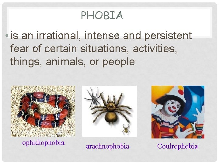 PHOBIA • is an irrational, intense and persistent fear of certain situations, activities, things,