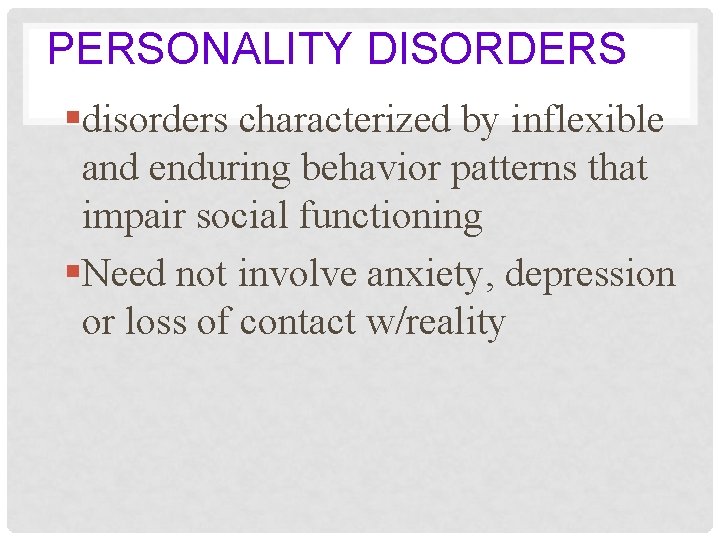 PERSONALITY DISORDERS §disorders characterized by inflexible and enduring behavior patterns that impair social functioning