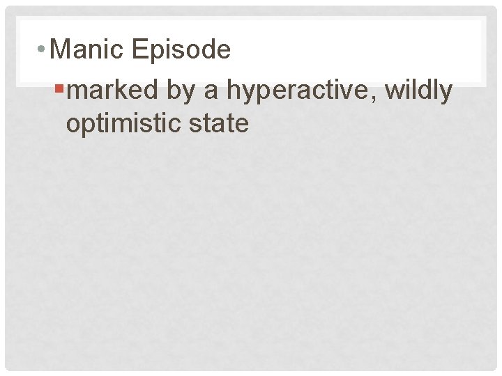  • Manic Episode §marked by a hyperactive, wildly optimistic state 