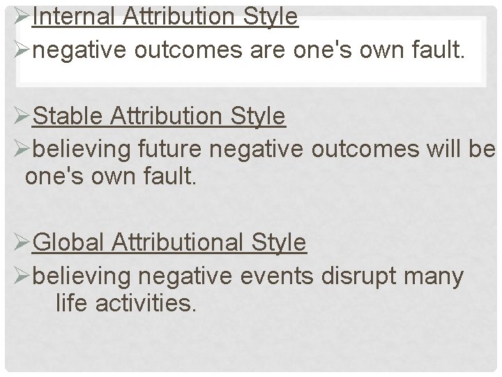 ØInternal Attribution Style Ønegative outcomes are one's own fault. ØStable Attribution Style Øbelieving future
