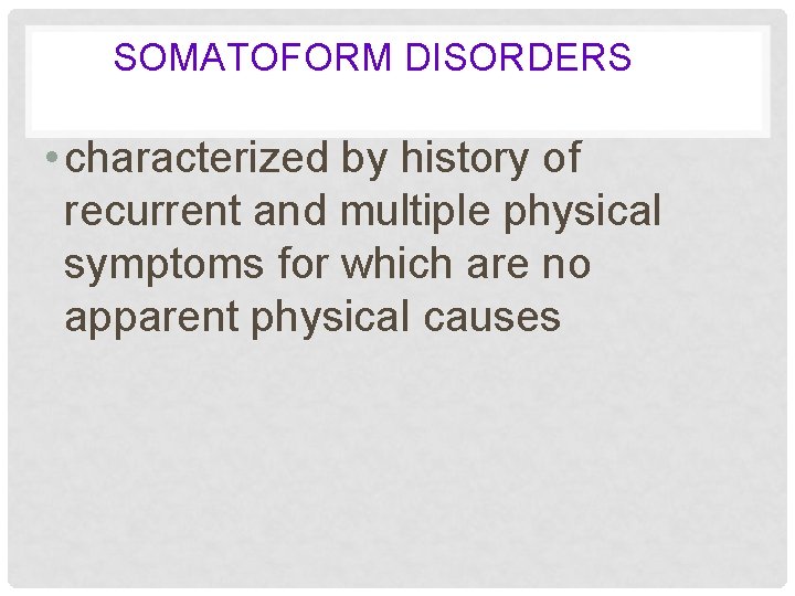 SOMATOFORM DISORDERS • characterized by history of recurrent and multiple physical symptoms for which