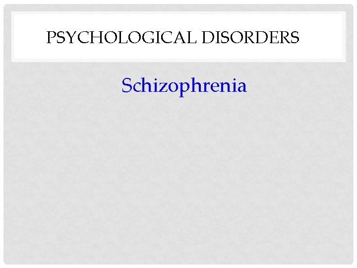 PSYCHOLOGICAL DISORDERS Schizophrenia 