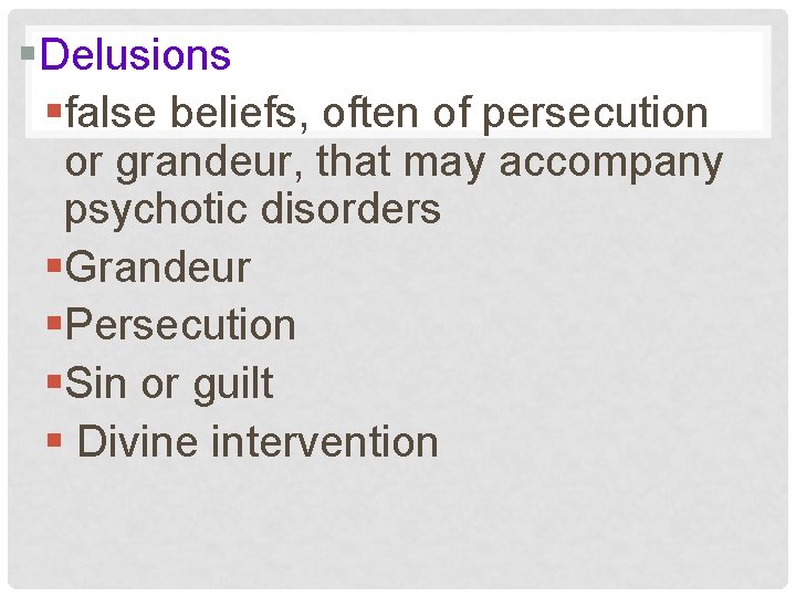 §Delusions §false beliefs, often of persecution or grandeur, that may accompany psychotic disorders §Grandeur