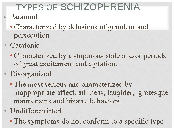 TYPES OF SCHIZOPHRENIA • Paranoid • Characterized by delusions of grandeur and persecution •