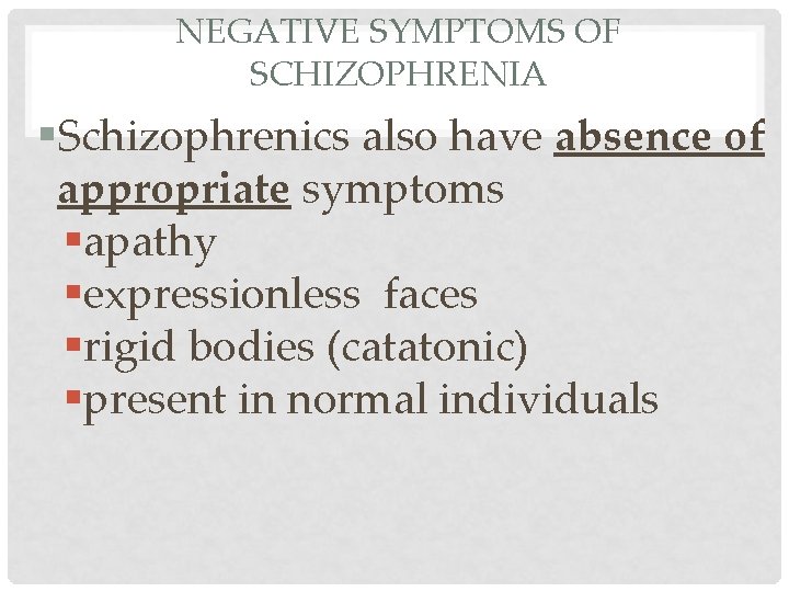 NEGATIVE SYMPTOMS OF SCHIZOPHRENIA §Schizophrenics also have absence of appropriate symptoms §apathy §expressionless faces