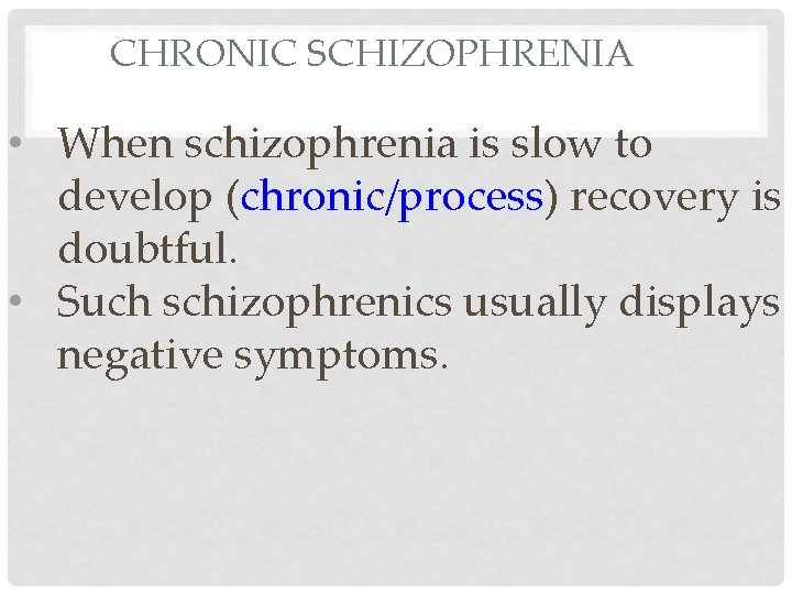 CHRONIC SCHIZOPHRENIA • When schizophrenia is slow to develop (chronic/process) recovery is doubtful. •