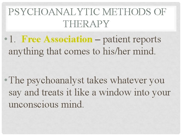  PSYCHOANALYTIC METHODS OF THERAPY • 1. Free Association – patient reports anything that