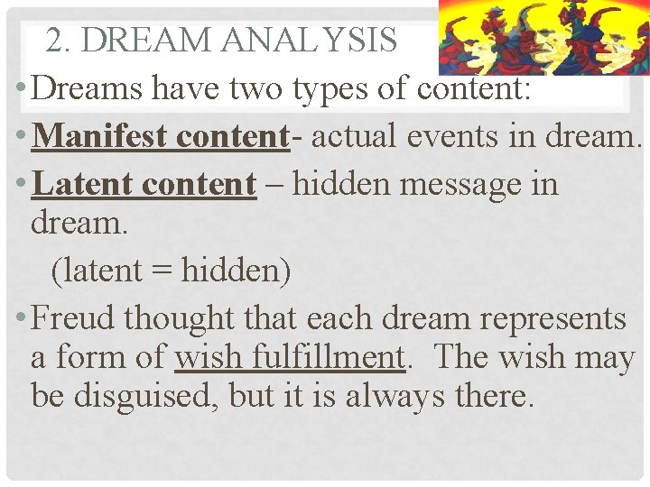 2. DREAM ANALYSIS • Dreams have two types of content: • Manifest content- actual