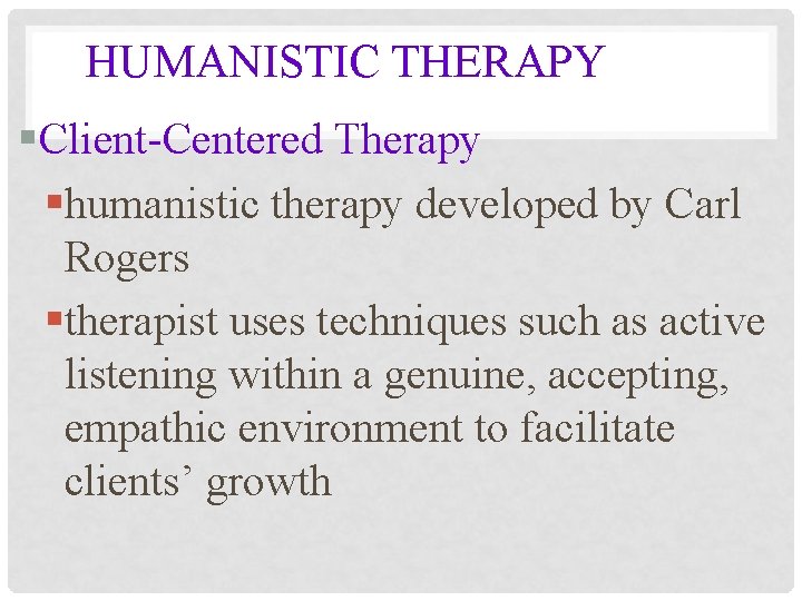 HUMANISTIC THERAPY §Client-Centered Therapy §humanistic therapy developed by Carl Rogers §therapist uses techniques such