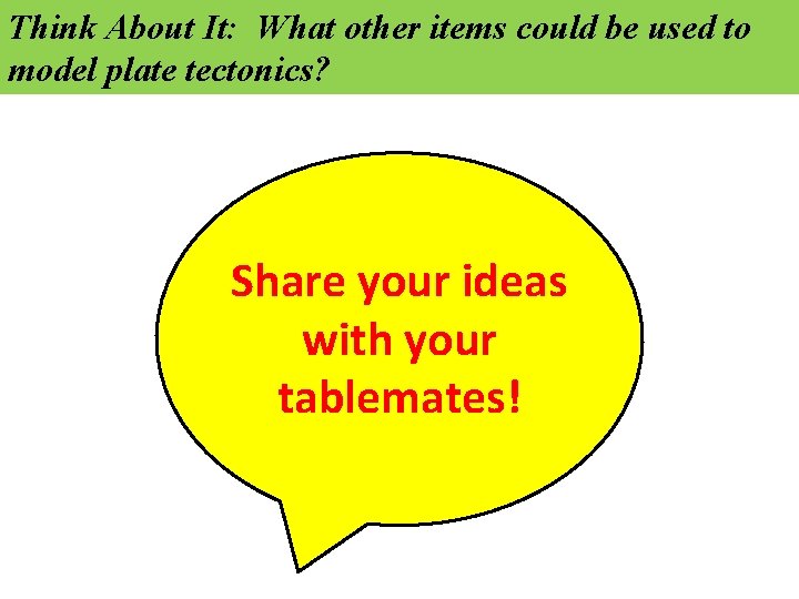 Think About It: What other items could be used to model plate tectonics? Share