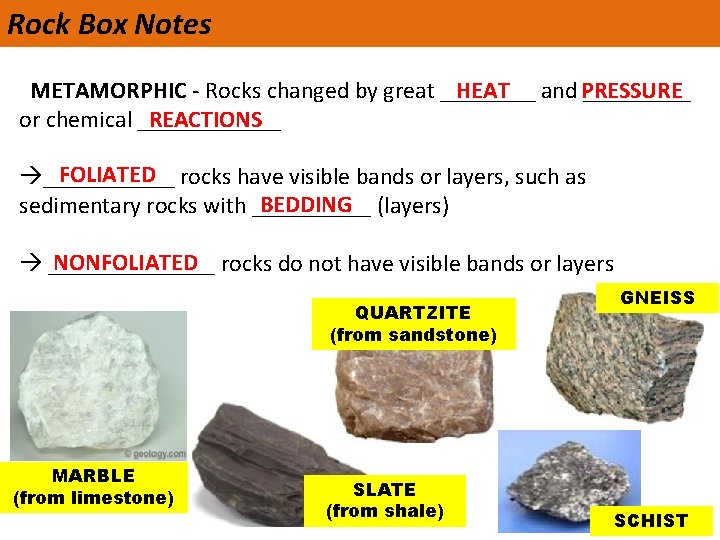 Rock Box Notes METAMORPHIC - Rocks changed by great ____ and _____ HEAT PRESSURE